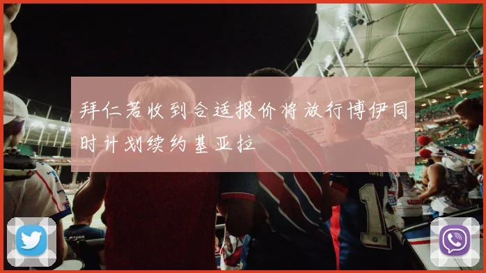 拜仁若收到合适报价将放行博伊同时计划续约基亚拉